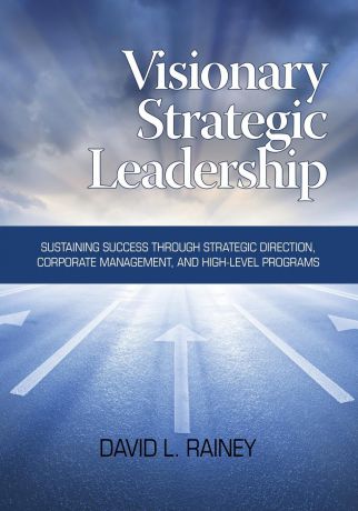 David L. Rainey Visionary Strategic Leadership. Sustaining Success Through Strategic Direction, Corporate Management, and High-Level Programs