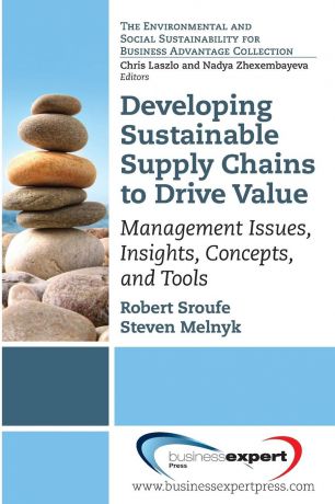 Robert Sroufe, Steven Melnyk Developing Sustainable Supply Chains to Drive Value. Management Issues, Insights, Concepts, and Tools