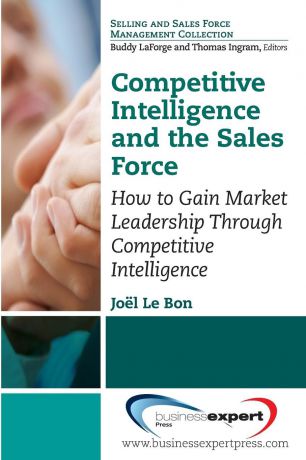 Joel Le Bon Competitive Intelligence and the Sales Force. How to Gain Market Leadership Through Competitive Intelligence