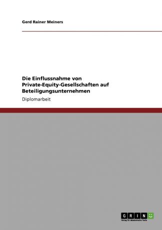 Gerd Rainer Meiners Die Einflussnahme von Private-Equity-Gesellschaften auf Beteiligungsunternehmen