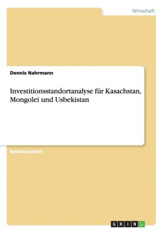 Dennis Nahrmann Investitionsstandortanalyse fur Kasachstan, Mongolei und Usbekistan