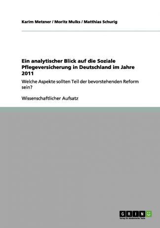 Karim Metzner, Moritz Mulks, Matthias Schurig Ein analytischer Blick auf die Soziale Pflegeversicherung in Deutschland im Jahre 2011