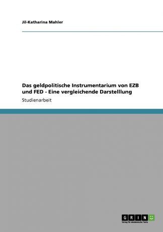 Jil-Katharina Mahler Das geldpolitische Instrumentarium von EZB und FED. Eine vergleichende Darstelllung
