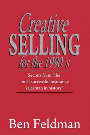 Ben Feldman Creative Selling for the 1990.s