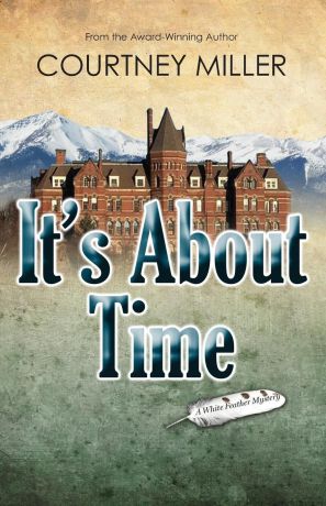 Courtney Miller It.s About Time. A White Feather Mystery