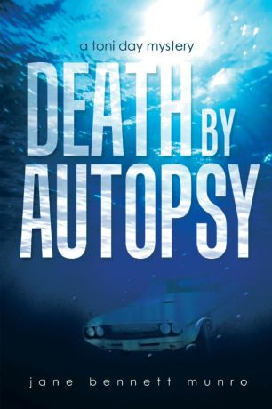 Jane Bennett Munro Death by Autopsy. A Toni Day Mystery