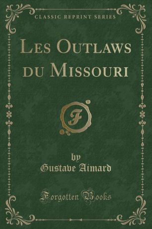 Gustave Aimard Les Outlaws du Missouri (Classic Reprint)