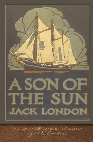 Jack London A Son of the Sun. 100th Anniversary Collection