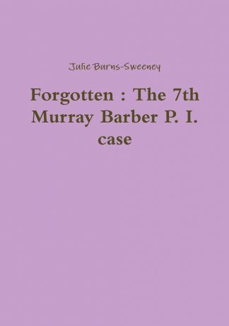 Julie Burns-Sweeney Forgotten. The 7th Murray Barber P. I. case