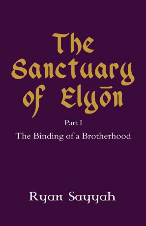 Ryan Sayyah The Sanctuary of Elyon. The Binding of a Brotherhood