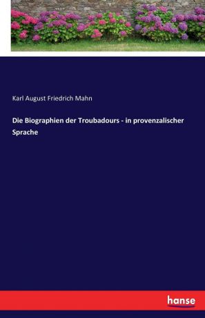 Karl August Friedrich Mahn Die Biographien der Troubadours - in provenzalischer Sprache