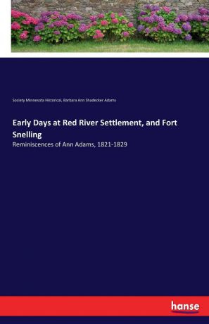 Society Minnesota Historical, Barbara Ann Shadecker Adams Early Days at Red River Settlement, and Fort Snelling