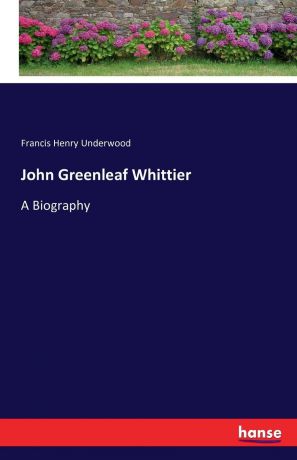 Francis Henry Underwood John Greenleaf Whittier