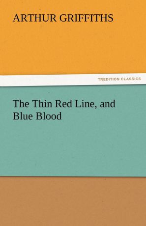 Arthur Griffiths The Thin Red Line, and Blue Blood