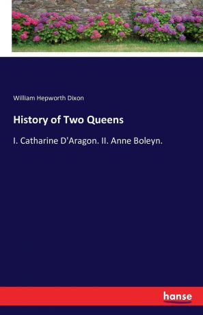 William Hepworth Dixon History of Two Queens