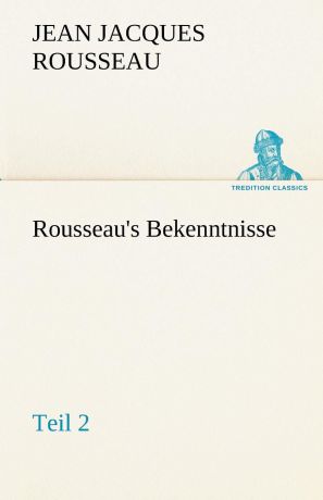 Jean Jacques Rousseau Rousseau.s Bekenntnisse, Teil 2