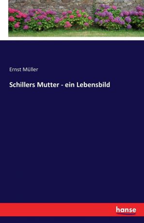 Ernst Müller Schillers Mutter - ein Lebensbild