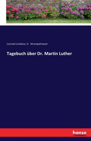 Conrad Cordatus Tagebuch uber Dr. Martin Luther