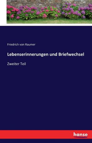 Friedrich von Raumer Lebenserinnerungen und Briefwechsel