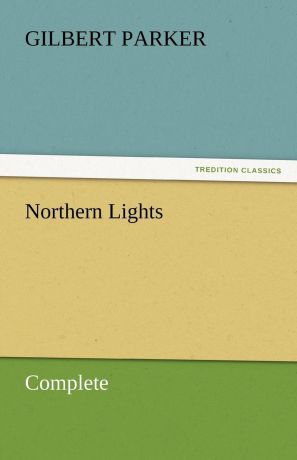 Gilbert Parker Northern Lights, Complete