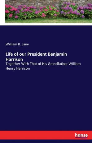 William B. Lane Life of our President Benjamin Harrison