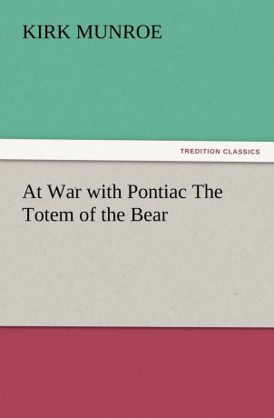 Kirk Munroe At War with Pontiac the Totem of the Bear
