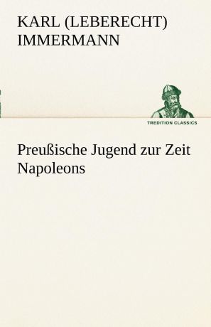 Karl (Leberecht) Immermann Preussische Jugend Zur Zeit Napoleons