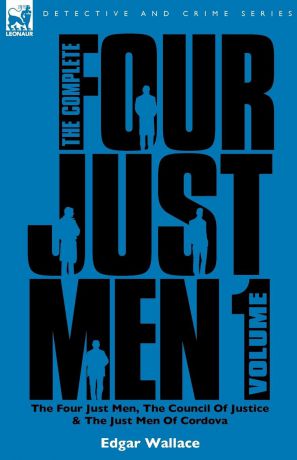 Edgar Wallace The Complete Four Just Men. Volume 1-The Four Just Men, The Council of Justice . The Just Men of Cordova