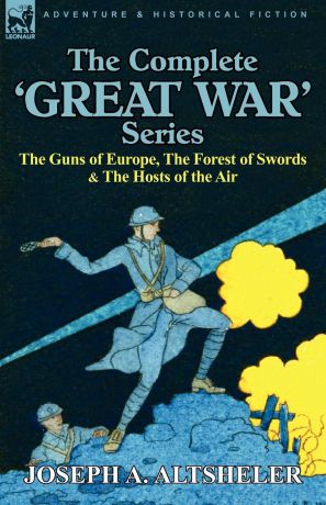 Joseph A. Altsheler The Complete .Great War. Series. The Guns of Europe, the Forest of Swords . the Hosts of the Air