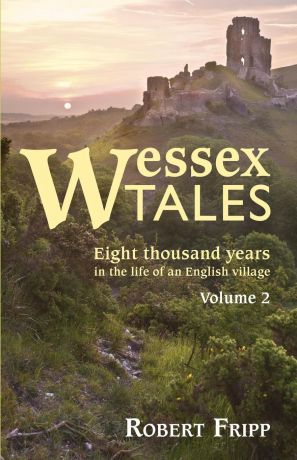 Robert Fripp WESSEX TALES. Eight Thousand Years in the Life of an English Village - Volume 2 of 2