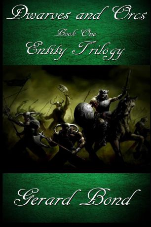 Gerard Bond Dwarves and Orcs. Book One Entity Trilogy