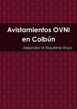 Alejandro M Riquelme Royo Avistamientos OVNI en Colbun