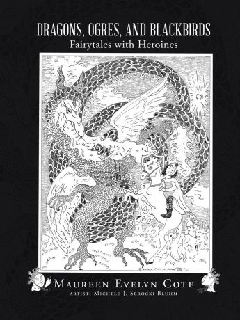 Maureen Evelyn Cote Dragons, Ogres, and Blackbirds. Fairytales with Heroines