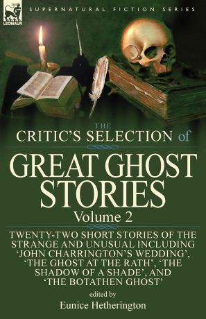 The Critic.s Selection of Great Ghost Stories. Volume 2-Twenty-Two Short Stories of the Strange and Unusual Including .John Charrington.s Wedding., .The Ghost at the Rath., .The Shadow of a Shade., .The Old Nurse.s Story. and .The Botathen Ghost.