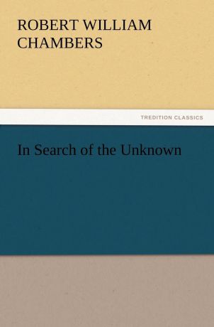 Robert W. Chambers In Search of the Unknown