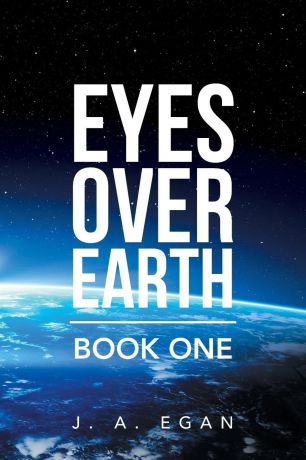 J. A. Egan Eyes over Earth. Book One