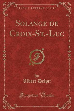 Albert Delpit Solange de Croix-St.-Luc (Classic Reprint)