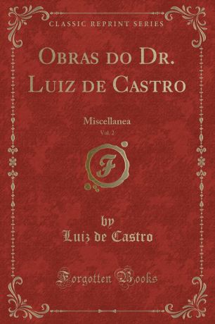 Luiz de Castro Obras do Dr. Luiz de Castro, Vol. 2. Miscellanea (Classic Reprint)