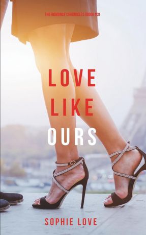 Sophie Love Love Like Ours (The Romance Chronicles-Book .3)