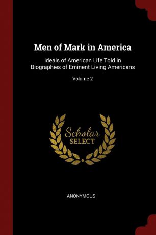 M. l'abbé Trochon Men of Mark in America. Ideals of American Life Told in Biographies of Eminent Living Americans; Volume 2