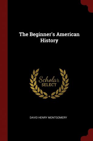 David Henry Montgomery The Beginner.s American History