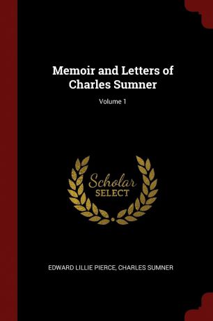 Edward Lillie Pierce, Charles Sumner Memoir and Letters of Charles Sumner; Volume 1