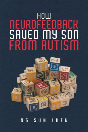 Ng Sun Luen How Neurofeedback Saved My Son from Autism