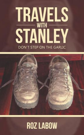 Roz Labow Travels with Stanley. Don.t Step on the Garlic