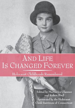 And Life Is Changed Forever. Holocaust Childhoods Remembered