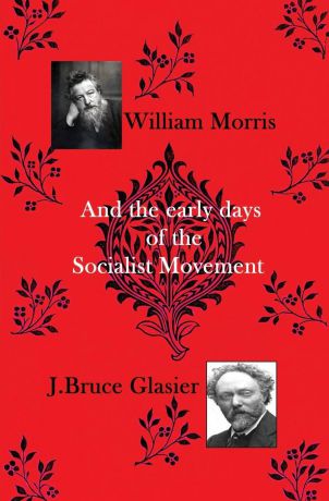 John Bruce Glasier William Morris. And the Early Days of the Socialist Movement