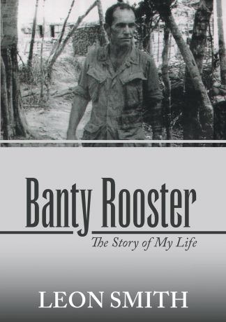 Leon Smith Banty Rooster. The Story of My Life