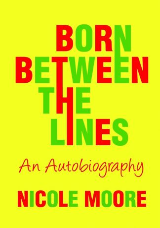 Nicole Moore Born Between The Lines. An Autobiography