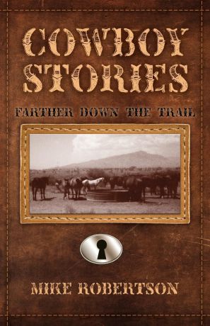 Mike Robertson Cowboy Stories. Farther down the Trail