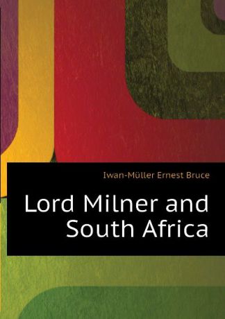 Iwan-Müller Ernest Bruce Lord Milner and South Africa